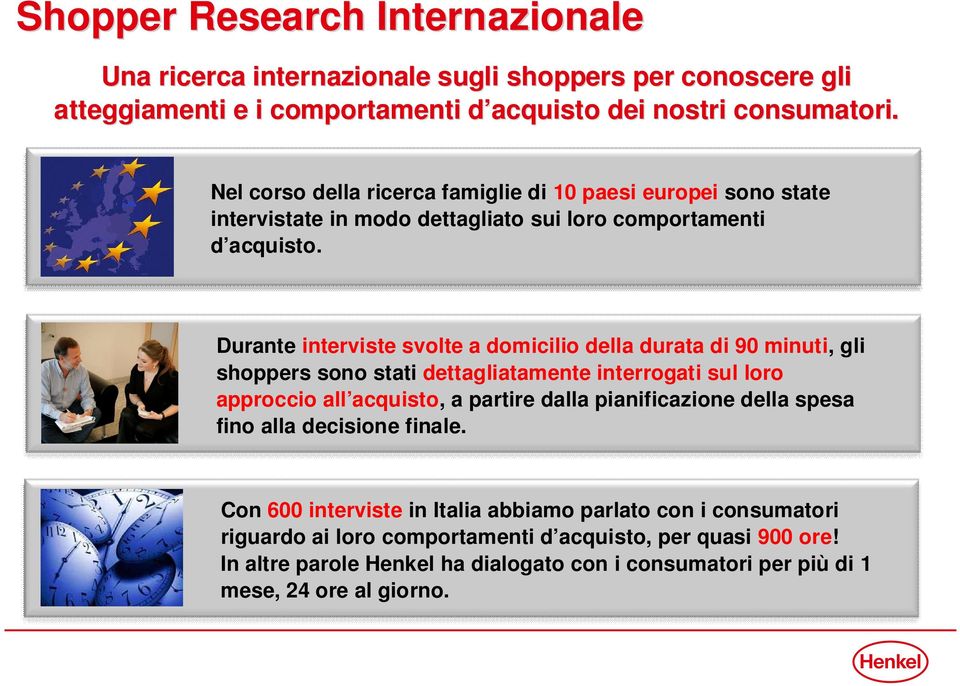 Durante interviste svolte a domicilio della durata di 90 minuti, gli shoppers sono stati dettagliatamente interrogati sul loro approccio all acquisto, a partire dalla pianificazione