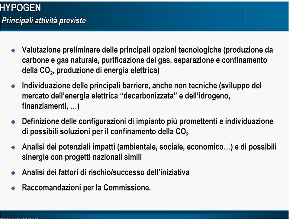 dell idrogeno, finanziamenti, ) Definizione delle configurazioni di impianto più promettenti e individuazione di possibili soluzioni per il confinamento della CO 2 Analisi dei