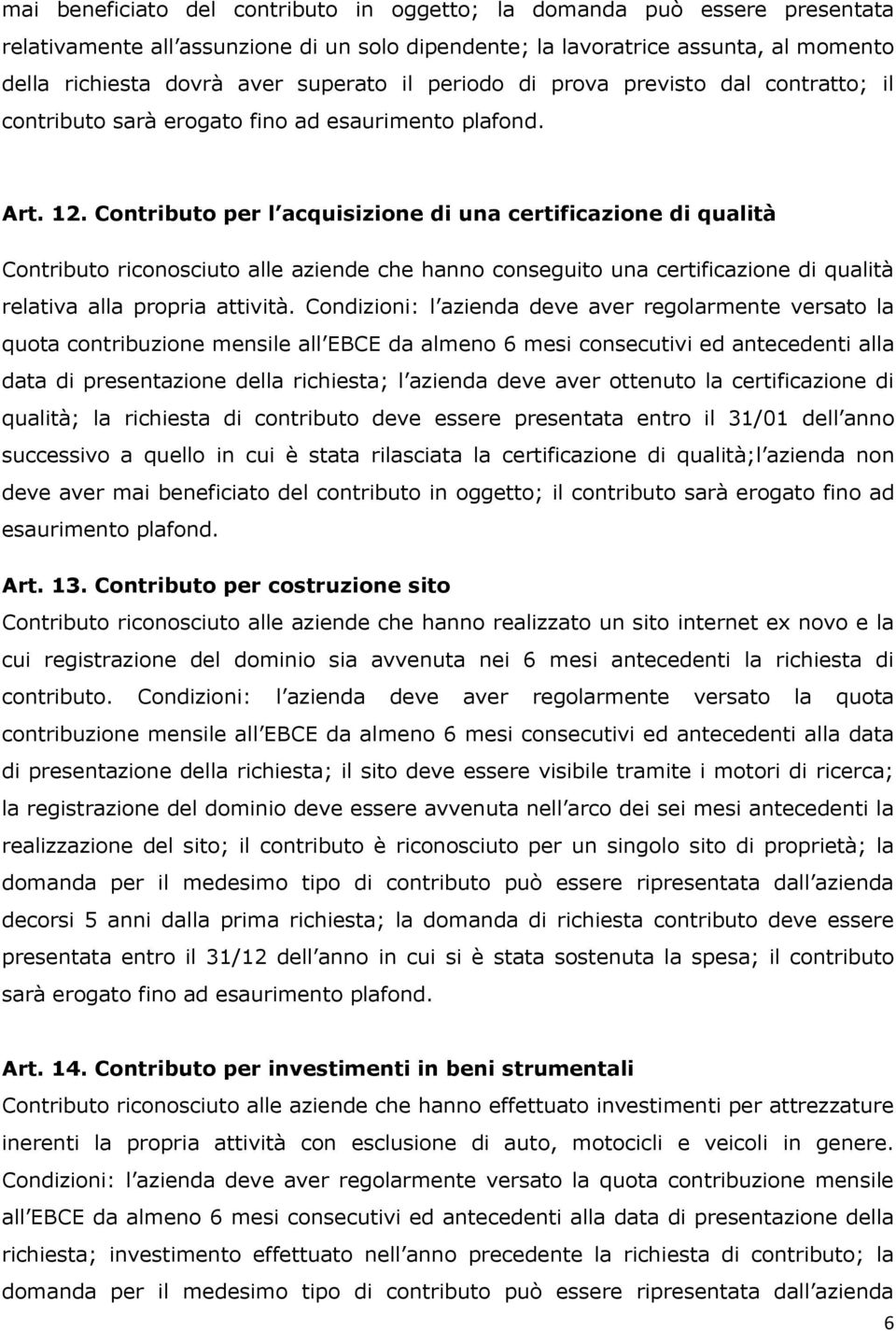 Contributo per l acquisizione di una certificazione di qualità Contributo riconosciuto alle aziende che hanno conseguito una certificazione di qualità relativa alla propria attività.