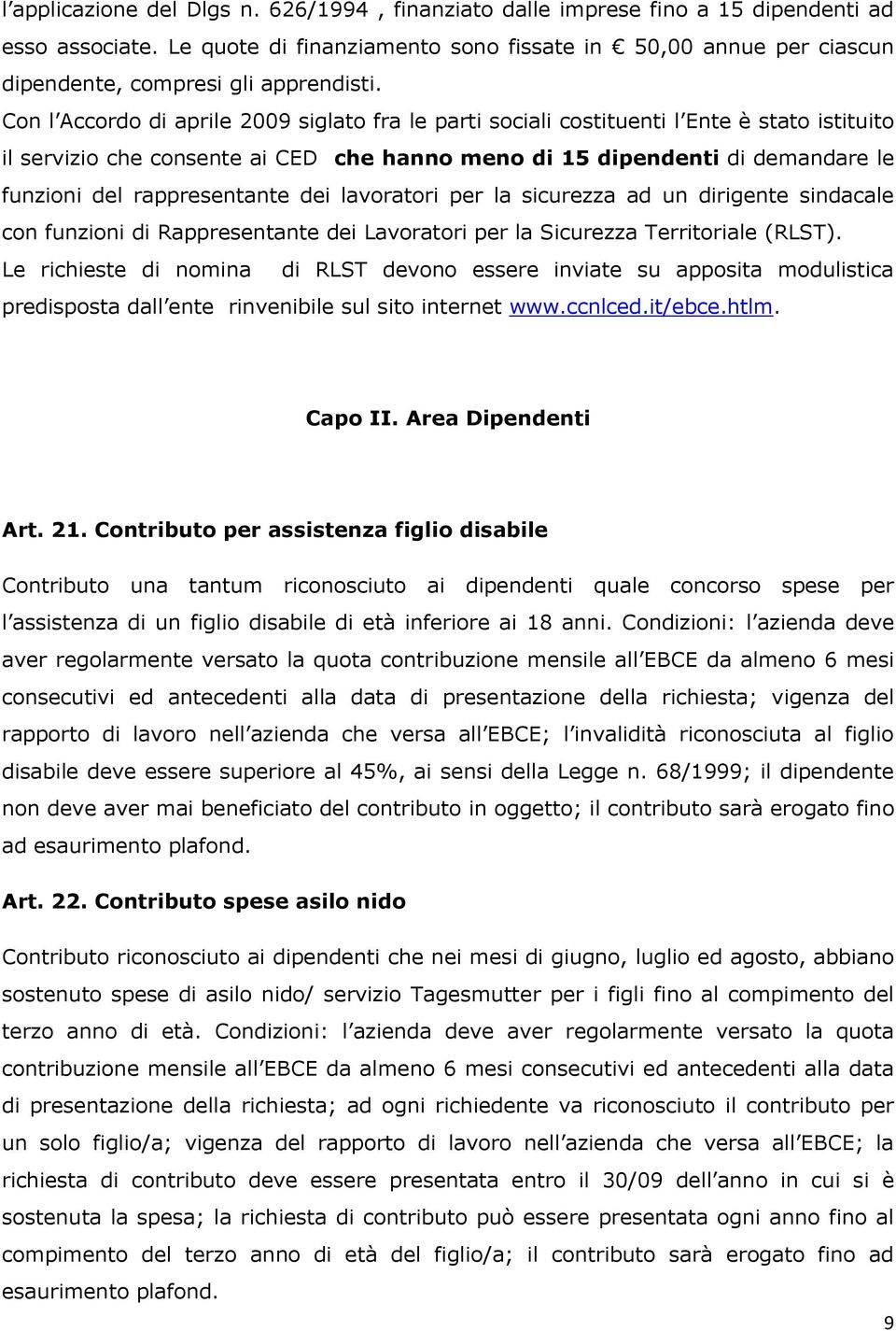 Con l Accordo di aprile 2009 siglato fra le parti sociali costituenti l Ente è stato istituito il servizio che consente ai CED che hanno meno di 15 dipendenti di demandare le funzioni del