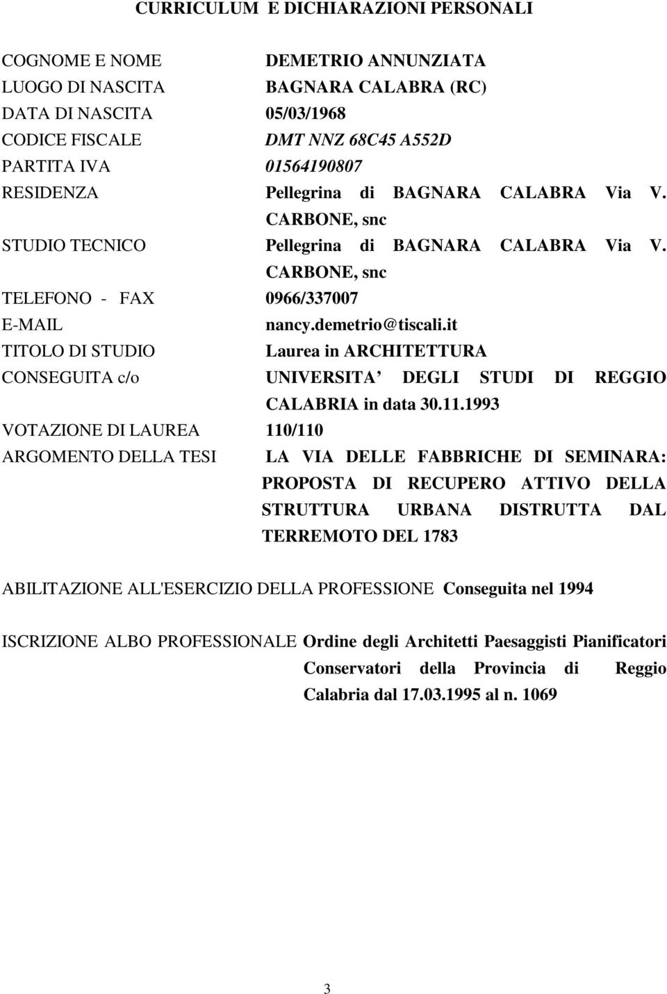 it TITOLO DI STUDIO Laurea in ARCHITETTURA CONSEGUITA c/o UNIVERSITA DEGLI STUDI DI REGGIO CALABRIA in data 30.11.