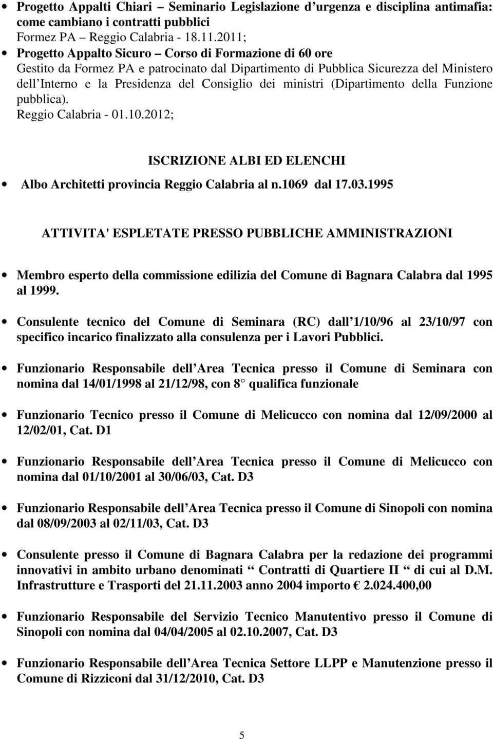 ministri (Dipartimento della Funzione pubblica). Reggio Calabria - 01.10.2012; ISCRIZIONE ALBI ED ELENCHI Albo Architetti provincia Reggio Calabria al n.1069 dal 17.03.