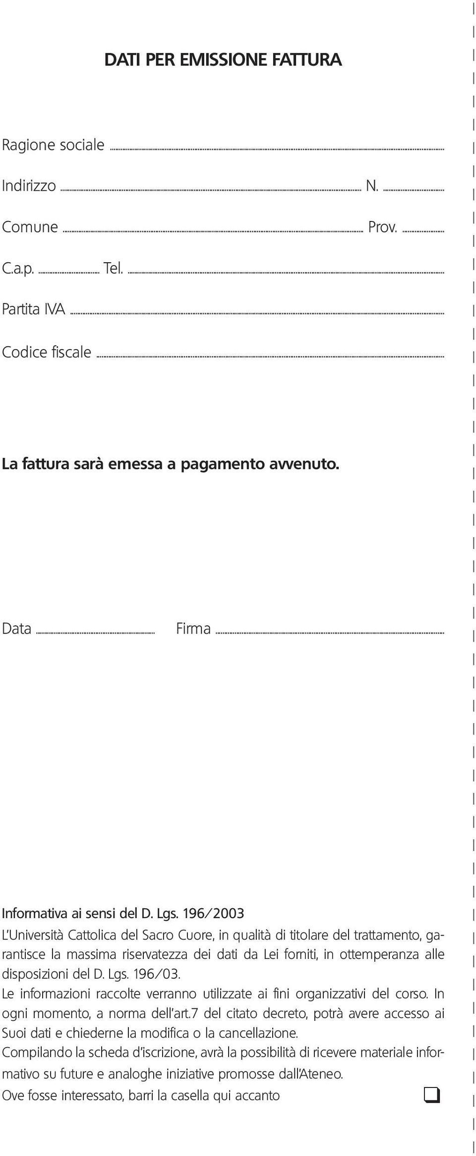 196/2003 L Università Cattolica del Sacro Cuore, in qualità di titolare del trattamento, garantisce la massima riservatezza dei dati da Lei forniti, in ottemperanza alle disposizioni del D. Lgs.