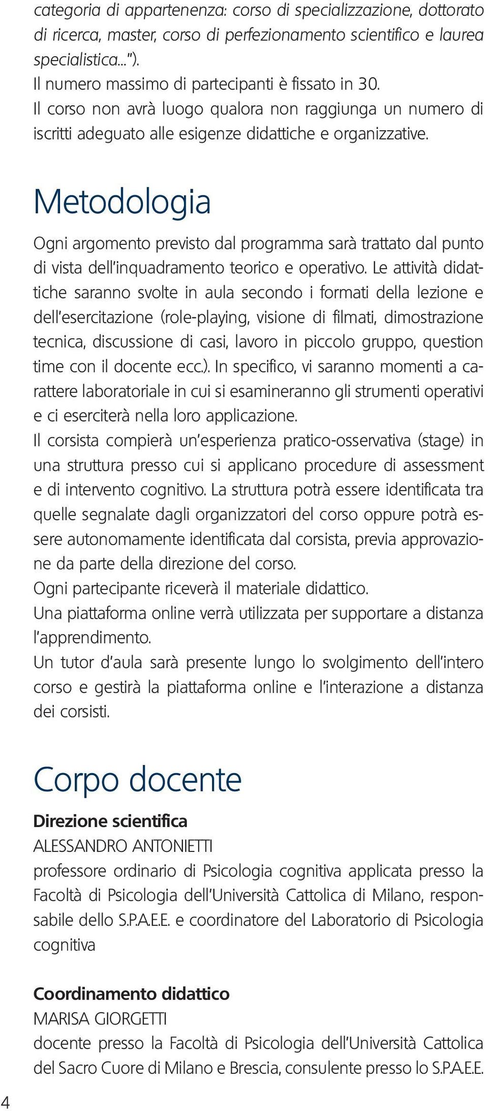 Metodologia Ogni argomento previsto dal programma sarà trattato dal punto di vista dell inquadramento teorico e operativo.