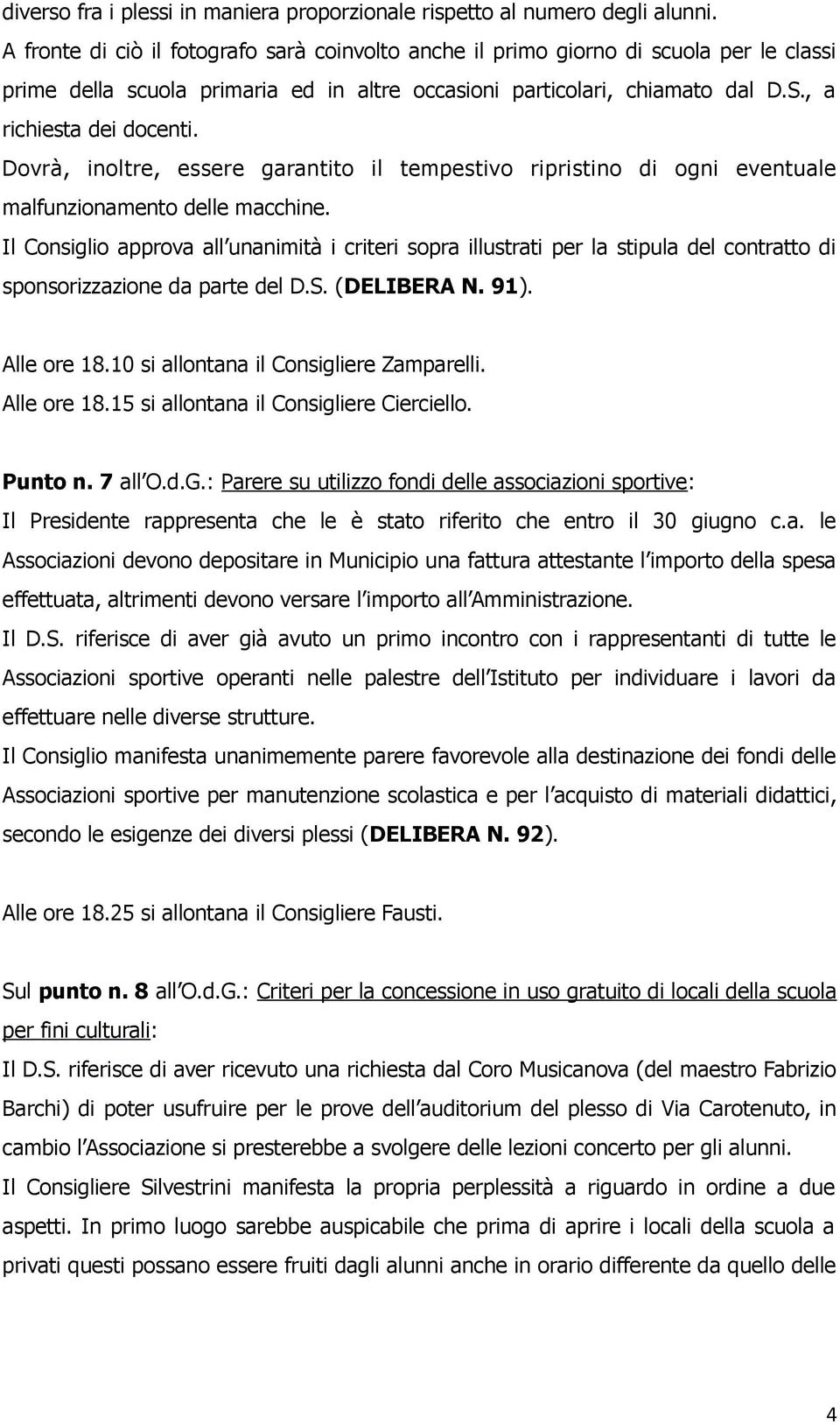 Dovrà, inoltre, essere garantito il tempestivo ripristino di ogni eventuale malfunzionamento delle macchine.