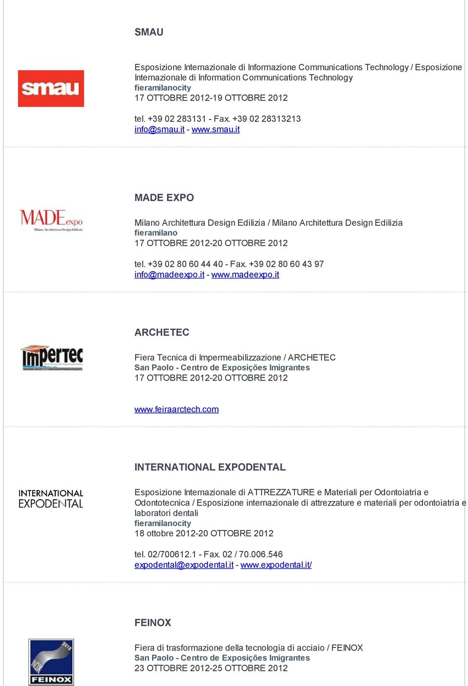 +39 02 80 60 44 40 - Fax. +39 02 80 60 43 97 info@madeexpo.it - www.madeexpo.it ARCHETEC Fiera Tecnica di Impermeabilizzazione / ARCHETEC 17 OTTOBRE 2012-20 OTTOBRE 2012 www.feiraarctech.