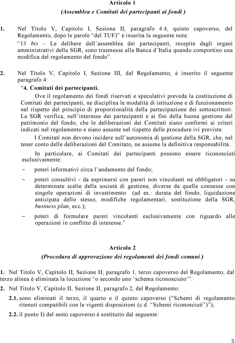 trasmesse alla Banca d Italia quando comportino una modifica del regolamento del fondo. 2. Nel Titolo V, Capitolo I, Sezione III, del Regolamento, è inserito il seguente paragrafo 4: 4.