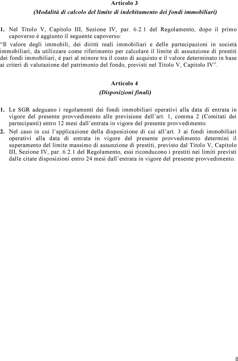 riferimento per calcolare il limite di assunzione di prestiti dei fondi immobiliari, è pari al minore tra il costo di acquisto e il valore determinato in base ai criteri di valutazione del patrimonio