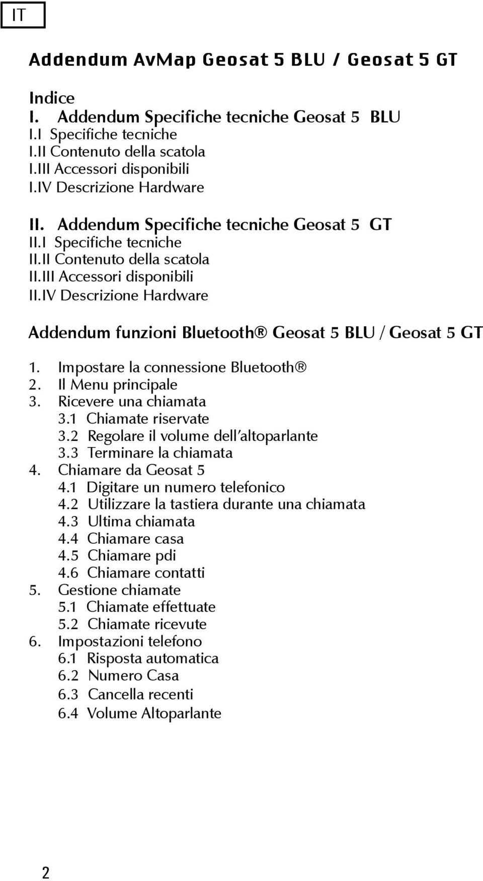 IV Descrizione Hardware Addendum funzioni Bluetooth Geosat 5 BLU / Geosat 5 GT Impostare la connessione Bluetooth Il Menu principale Ricevere una chiamata 1 Chiamate riservate 2 Regolare il volume