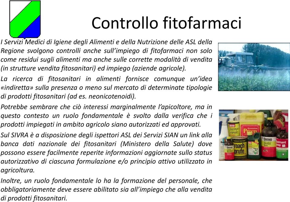 La ricerca di fitosanitari in alimenti fornisce comunque un idea «indiretta» sulla presenza o meno sul mercato di determinate tipologie di prodotti fitosanitari (ad es. neonicotenoidi).