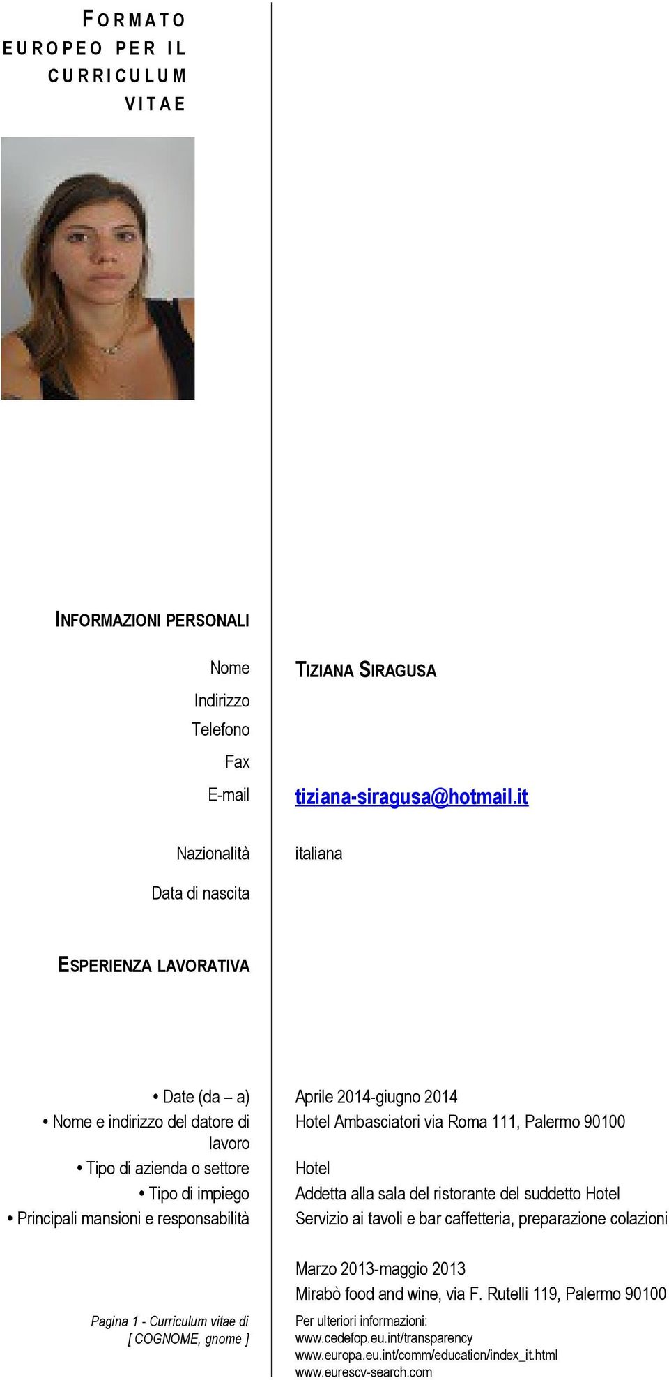 it Nazionalità italiana Data di nascita ESPERIENZA LAVORATIVA Date (da a) Aprile 2014-giugno 2014 Nome e indirizzo del datore di Hotel Ambasciatori via Roma 111,