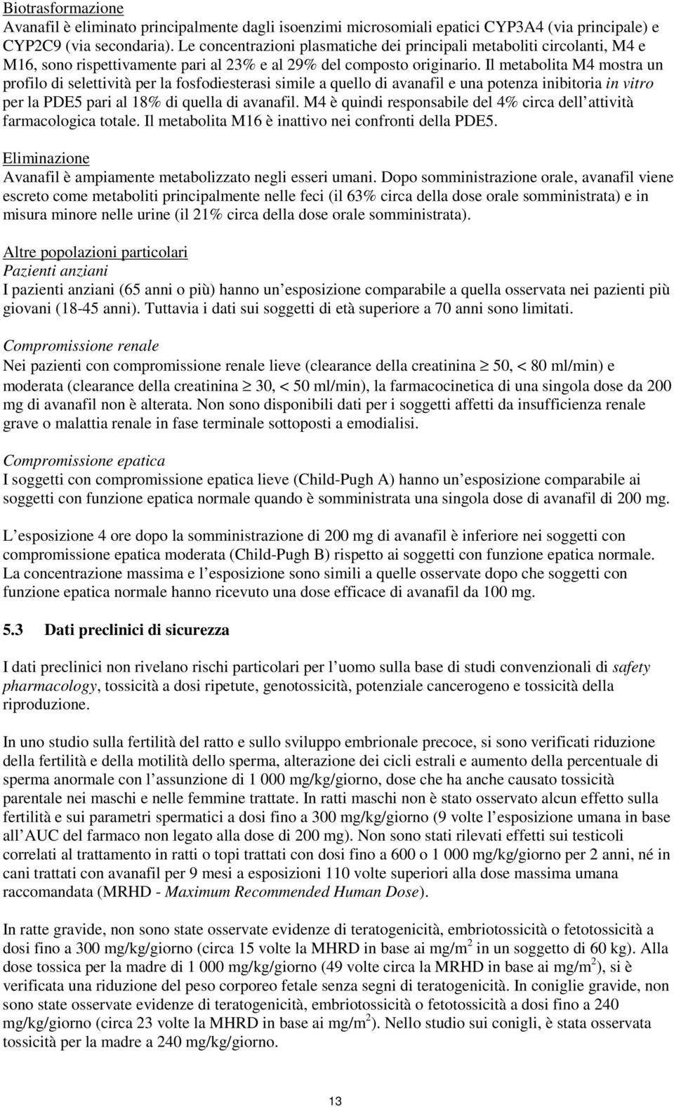 Il metabolita M4 mostra un profilo di selettività per la fosfodiesterasi simile a quello di avanafil e una potenza inibitoria in vitro per la PDE5 pari al 18% di quella di avanafil.