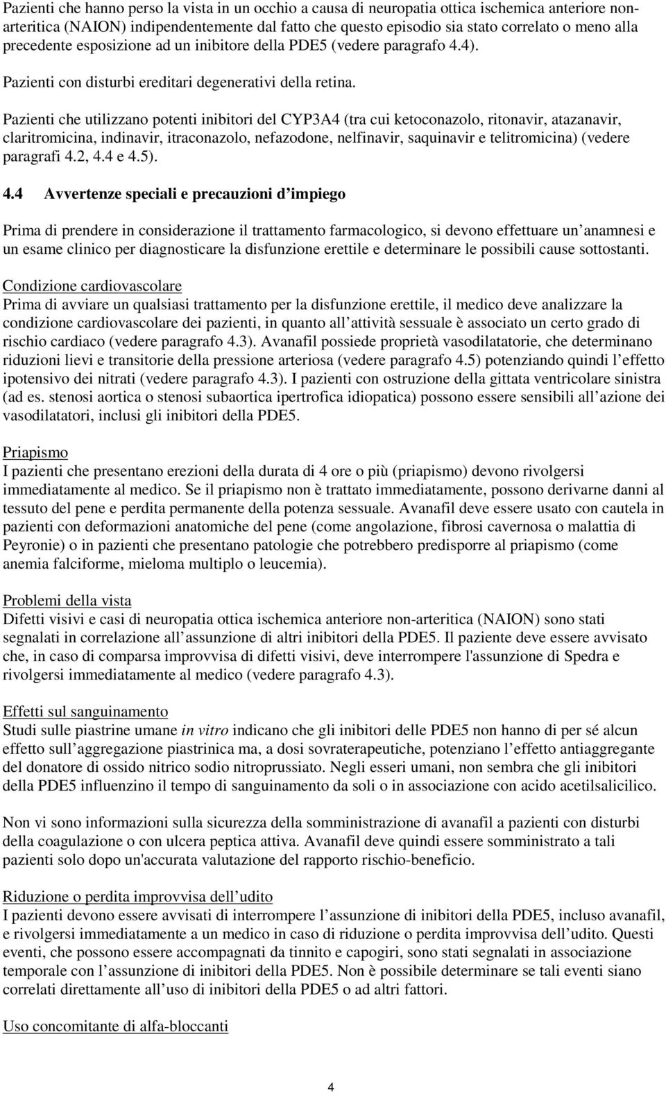 Pazienti che utilizzano potenti inibitori del CYP3A4 (tra cui ketoconazolo, ritonavir, atazanavir, claritromicina, indinavir, itraconazolo, nefazodone, nelfinavir, saquinavir e telitromicina) (vedere