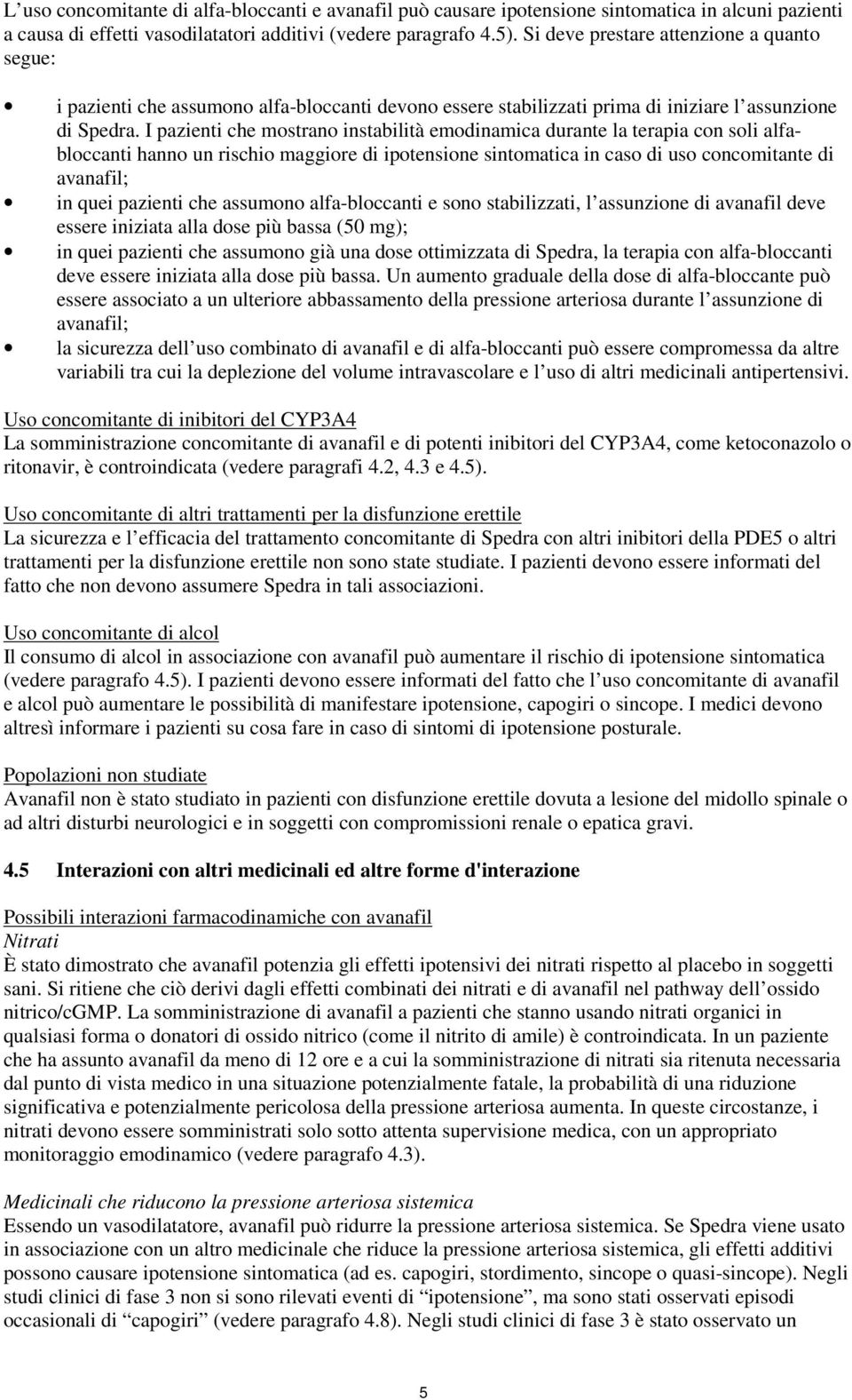 I pazienti che mostrano instabilità emodinamica durante la terapia con soli alfabloccanti hanno un rischio maggiore di ipotensione sintomatica in caso di uso concomitante di avanafil; in quei