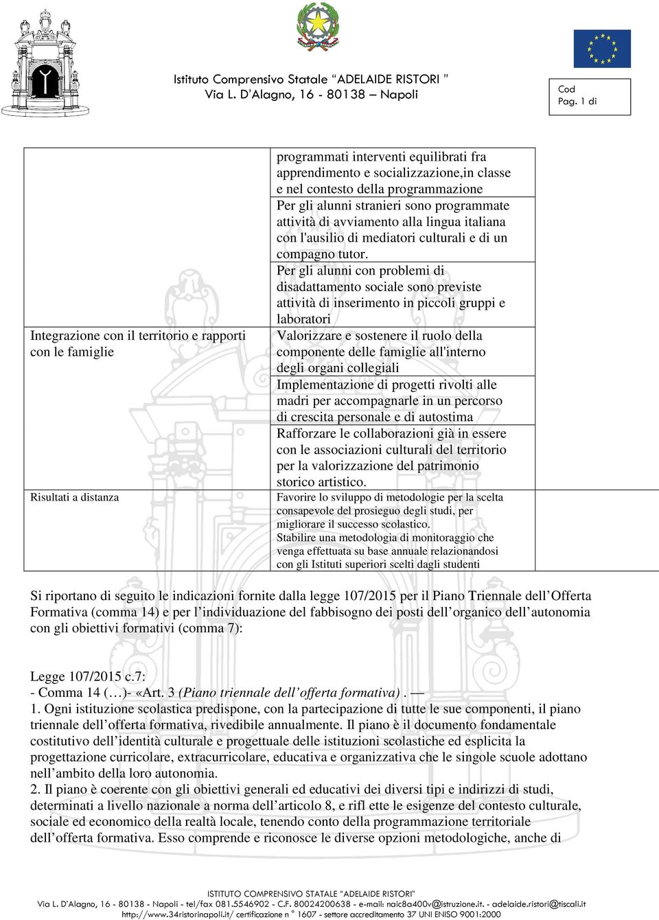 Per gli alunni con problemi di disadattamento sociale sono previste attività di inserimento in piccoli gruppi e laboratori Valorizzare e sostenere il ruolo della componente delle famiglie all'interno