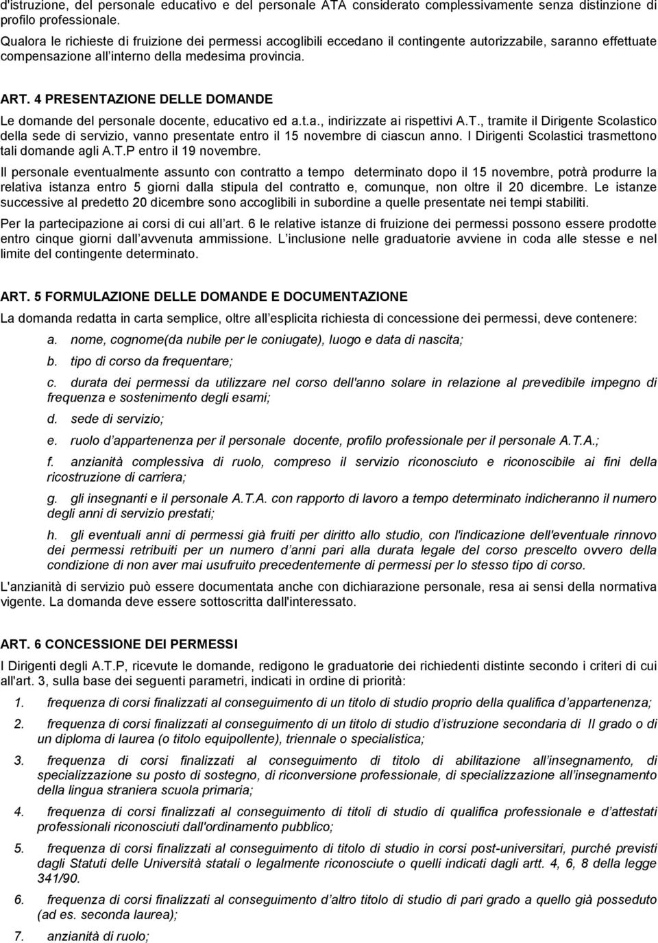 4 PRESENTAZIONE DELLE DOMANDE Le domande del personale docente, educativo ed a.t.a., indirizzate ai rispettivi A.T., tramite il Dirigente Scolastico della sede di servizio, vanno presentate entro il 15 novembre di ciascun anno.