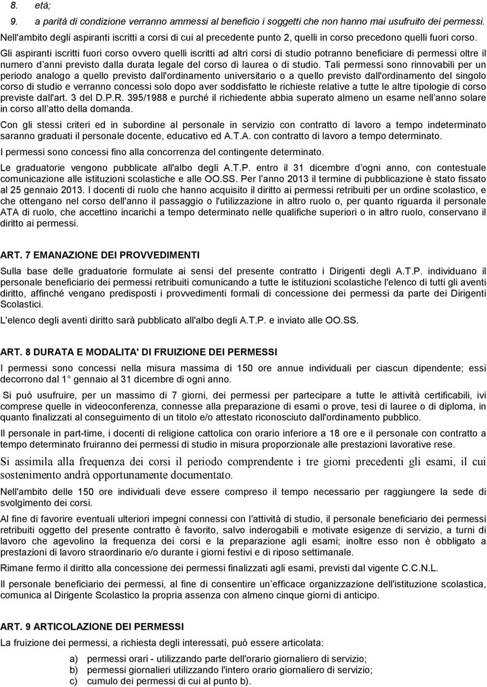 Gli aspiranti iscritti fuori corso ovvero quelli iscritti ad altri corsi di studio potranno beneficiare di permessi oltre il numero d anni previsto dalla durata legale del corso di laurea o di studio.