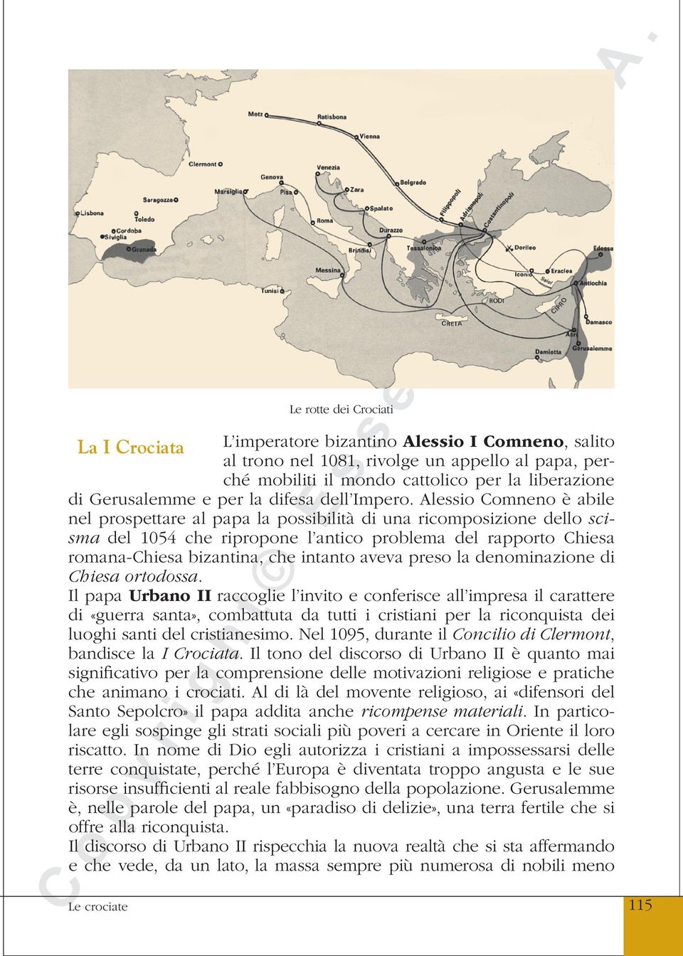 Alessio Comneno è abile nel prospettare al papa la possibilità di una ricomposizione dello scisma del 1054 che ripropone l antico problema del rapporto Chiesa romana-chiesa bizantina, che intanto