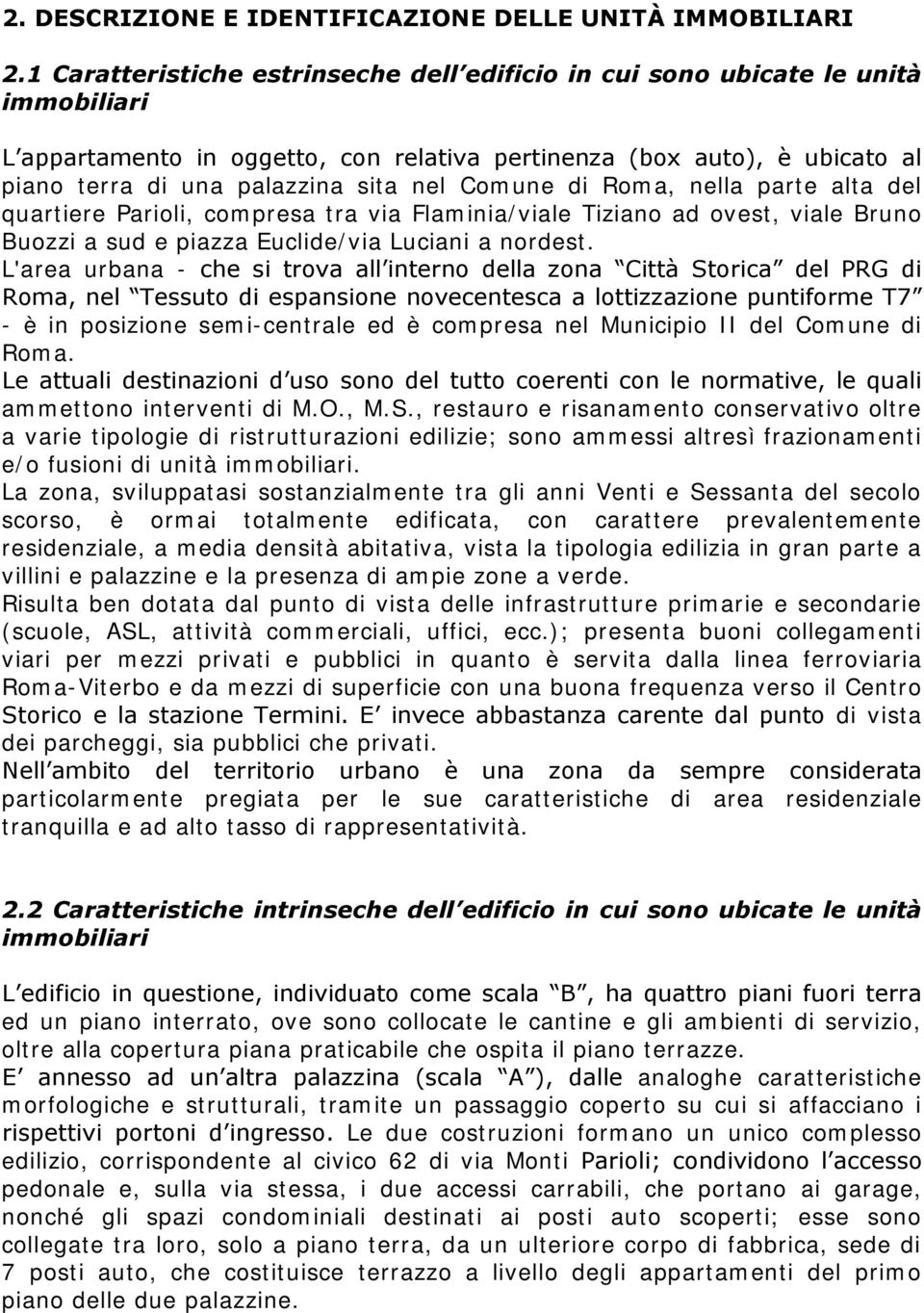 Comune di Roma, nella parte alta del quartiere Parioli, compresa tra via Flaminia/viale Tiziano ad ovest, viale Bruno Buozzi a sud e piazza Euclide/via Luciani a nordest.