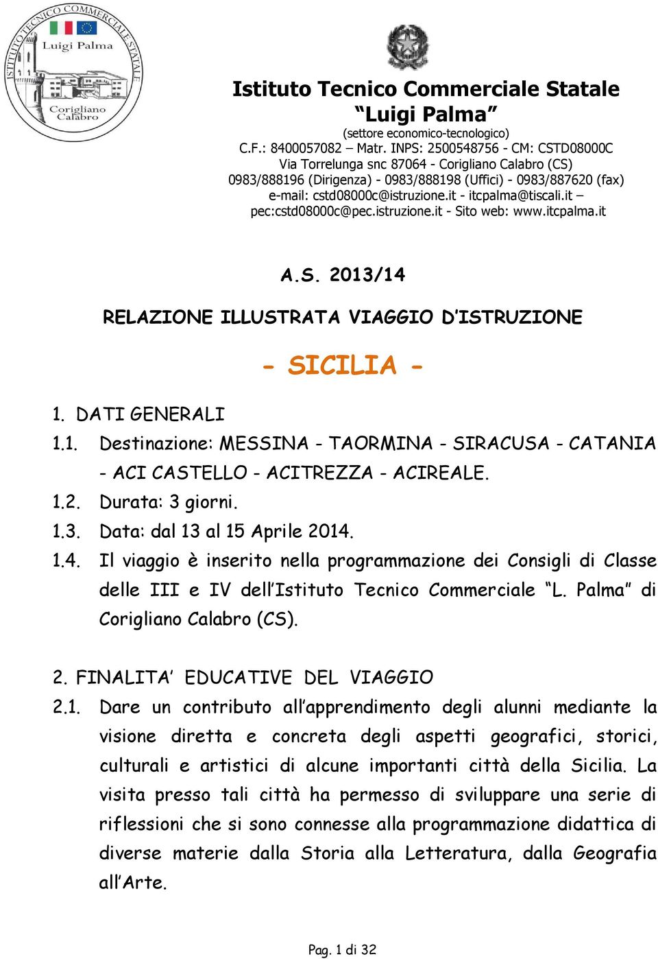 it - itcpalma@tiscali.it pec:cstd08000c@pec.istruzione.it - Sito web: www.itcpalma.it A.S. 2013/14 RELAZIONE ILLUSTRATA VIAGGIO D ISTRUZIONE - SICILIA - 1. DATI GENERALI 1.1. Destinazione: MESSINA - TAORMINA - SIRACUSA - CATANIA - ACI CASTELLO - ACITREZZA - ACIREALE.