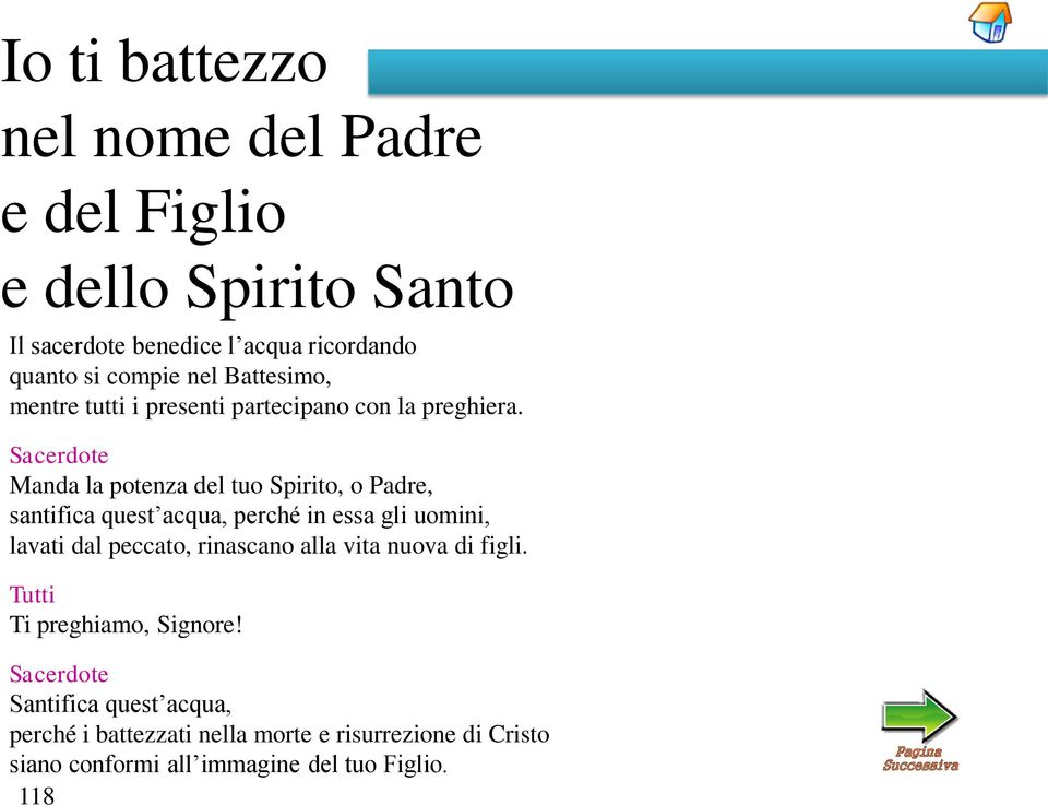 Sacerdote Manda la potenza del tuo Spirito, o Padre, santifica quest acqua, perché in essa gli uomini, lavati dal peccato,