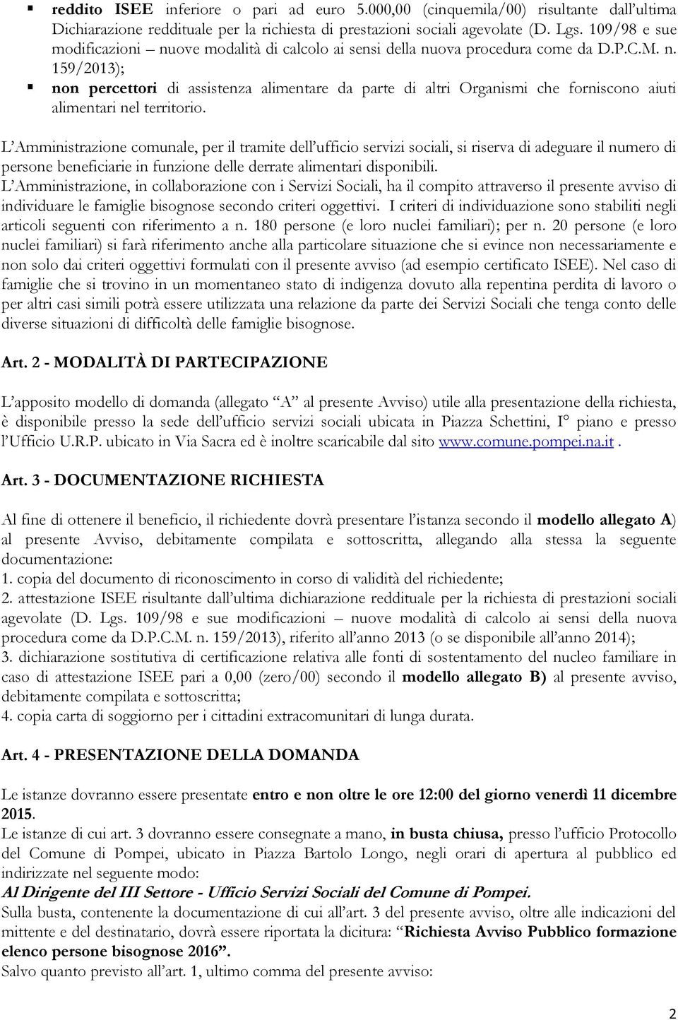 L Amministrazione comunale, per il tramite dell ufficio servizi sociali, si riserva di adeguare il numero di persone beneficiarie in funzione delle derrate alimentari disponibili.