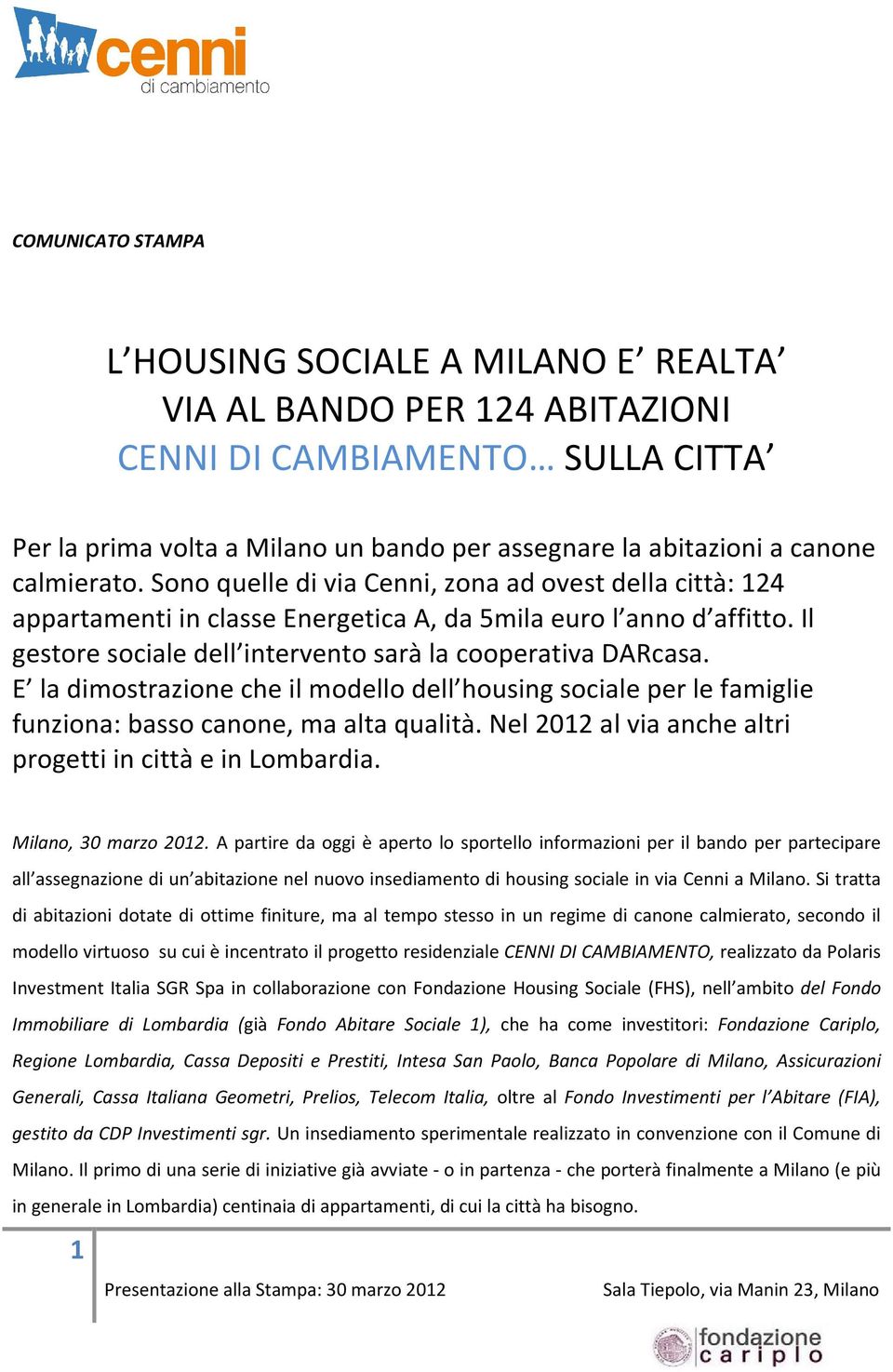 Il gestore sociale dell intervento sarà la cooperativa DARcasa. E la dimostrazione che il modello dell housing sociale per le famiglie funziona: basso canone, ma alta qualità.