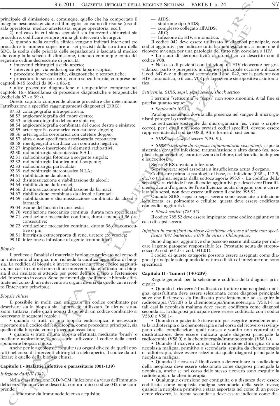 ); 2) nel caso in cui siano segnalati sia interventi chirurgici sia procedure, codificare sempre prima gli interventi chirurgici; 3) quando nella cartella clinica vengano indicati interventi e/o