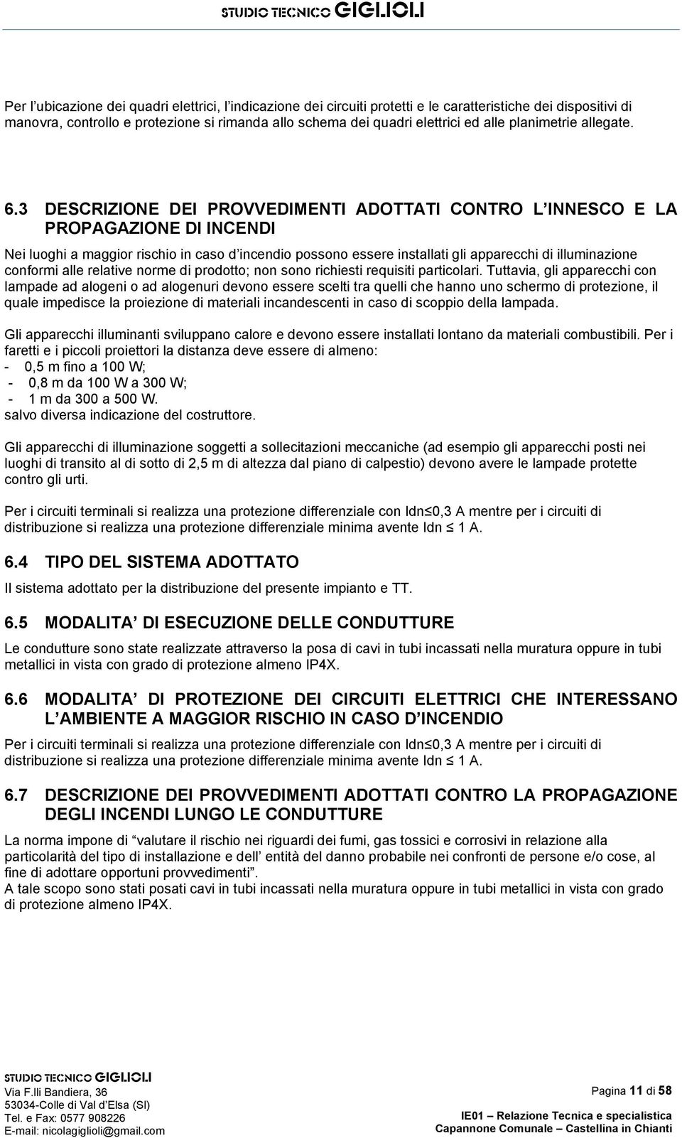 3 DESCRIZIONE DEI PROVVEDIMENTI ADOTTATI CONTRO L INNESCO E LA PROPAGAZIONE DI INCENDI Nei luoghi a maggior rischio in caso d incendio possono essere installati gli apparecchi di illuminazione