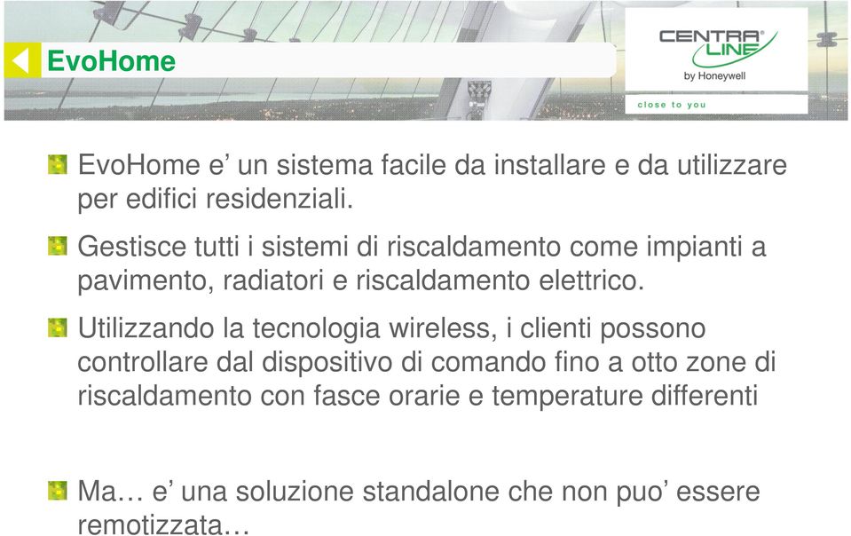 Utilizzando la tecnologia wireless, i clienti possono controllare dal dispositivo di comando fino a otto