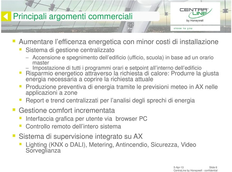 coprire la richiesta attuale Produzione preventiva di energia tramite le previsioni meteo in AX nelle applicazioni a zone Report e trend centralizzati per l analisi degli sprechi di energia Gestione