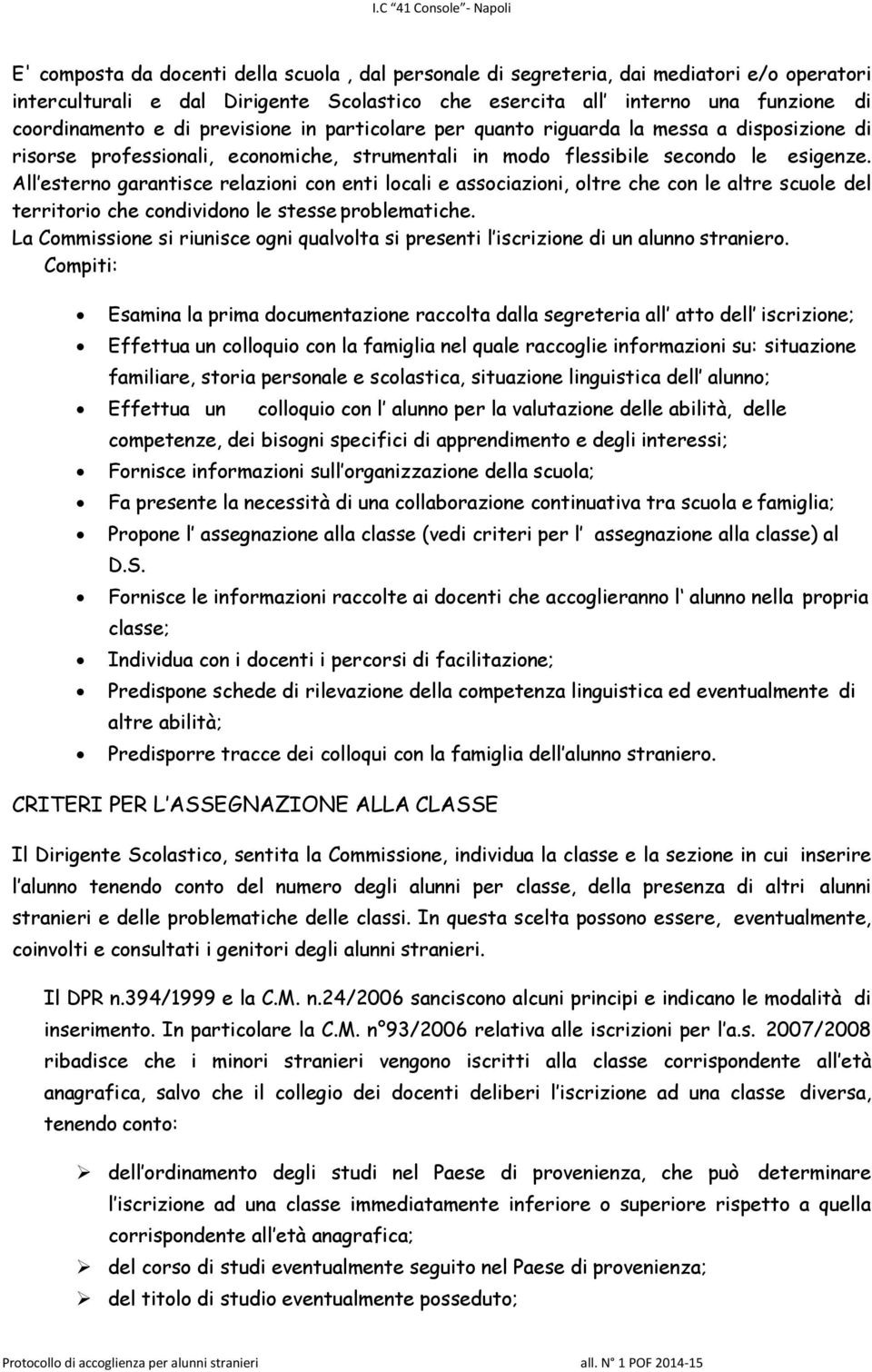 All esterno garantisce relazioni con enti locali e associazioni, oltre che con le altre scuole del territorio che condividono le stesse problematiche.