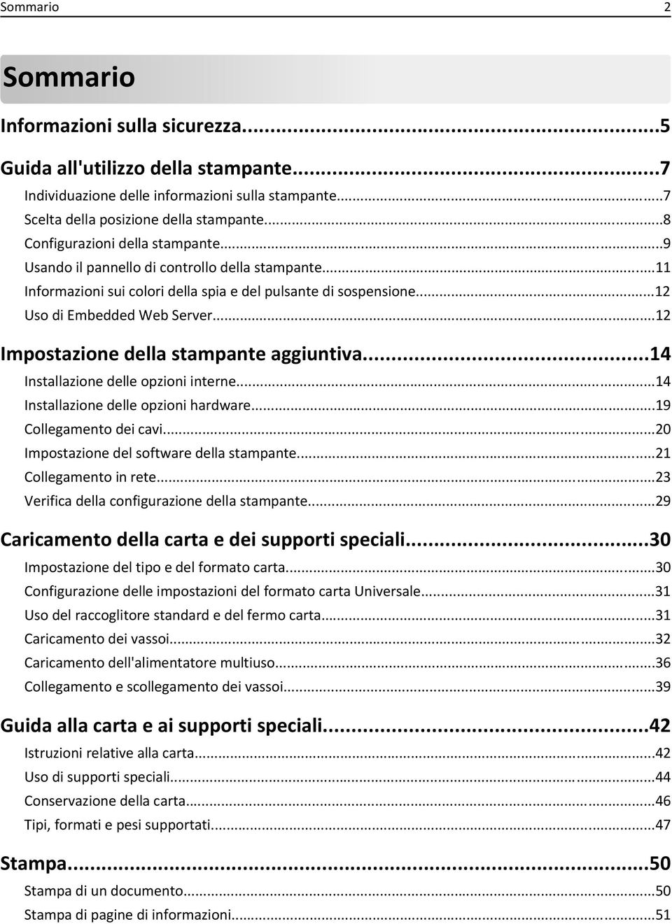 ..12 Impostazione della stampante aggiuntiva...14 Installazione delle opzioni interne...14 Installazione delle opzioni hardware...19 Collegamento dei cavi...20 Impostazione del software della stampante.