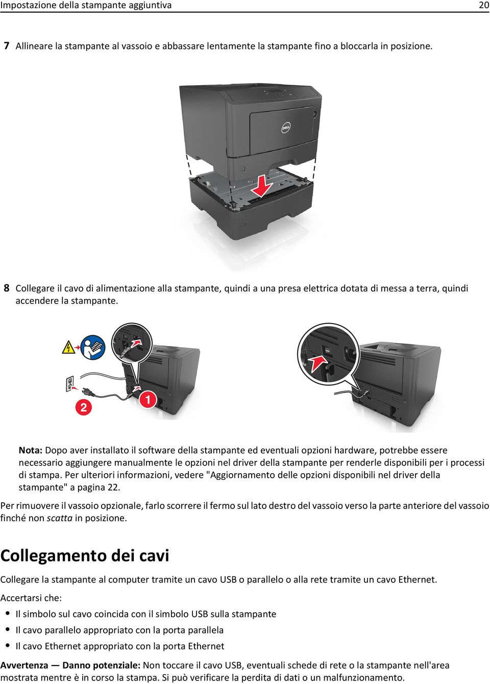 Nota: Dopo aver installato il software della stampante ed eventuali opzioni hardware, potrebbe essere necessario aggiungere manualmente le opzioni nel driver della stampante per renderle disponibili