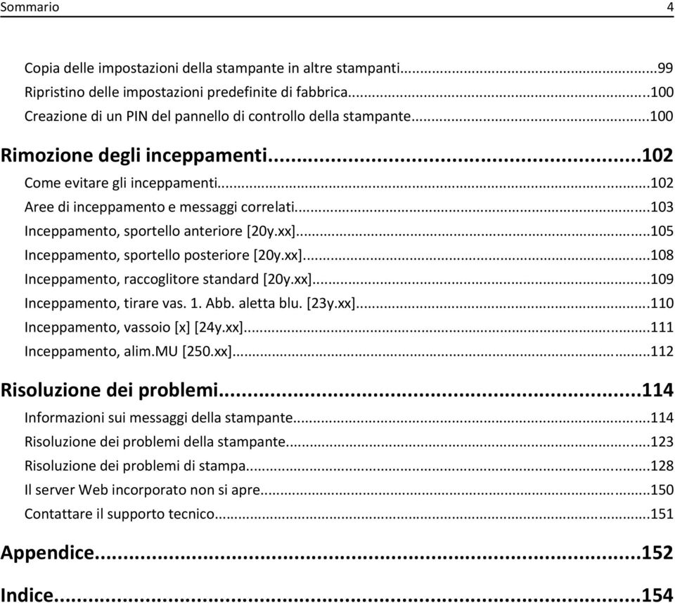 ..105 Inceppamento, sportello posteriore [20y.xx]...108 Inceppamento, raccoglitore standard [20y.xx]...109 Inceppamento, tirare vas. 1. Abb. aletta blu. [23y.xx]...110 Inceppamento, vassoio [x] [24y.