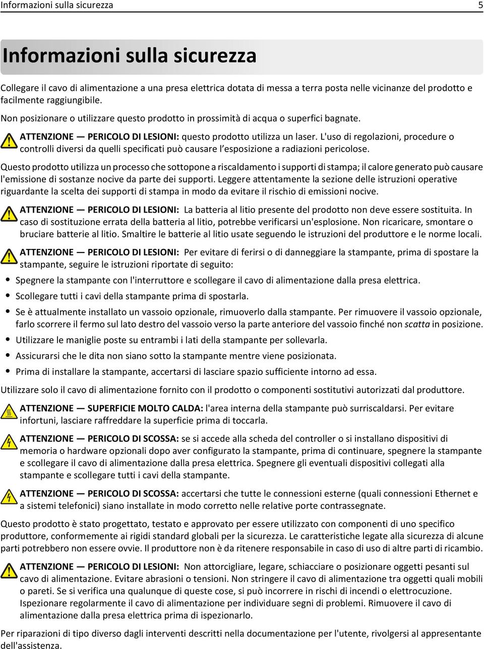 L'uso di regolazioni, procedure o controlli diversi da quelli specificati può causare l esposizione a radiazioni pericolose.