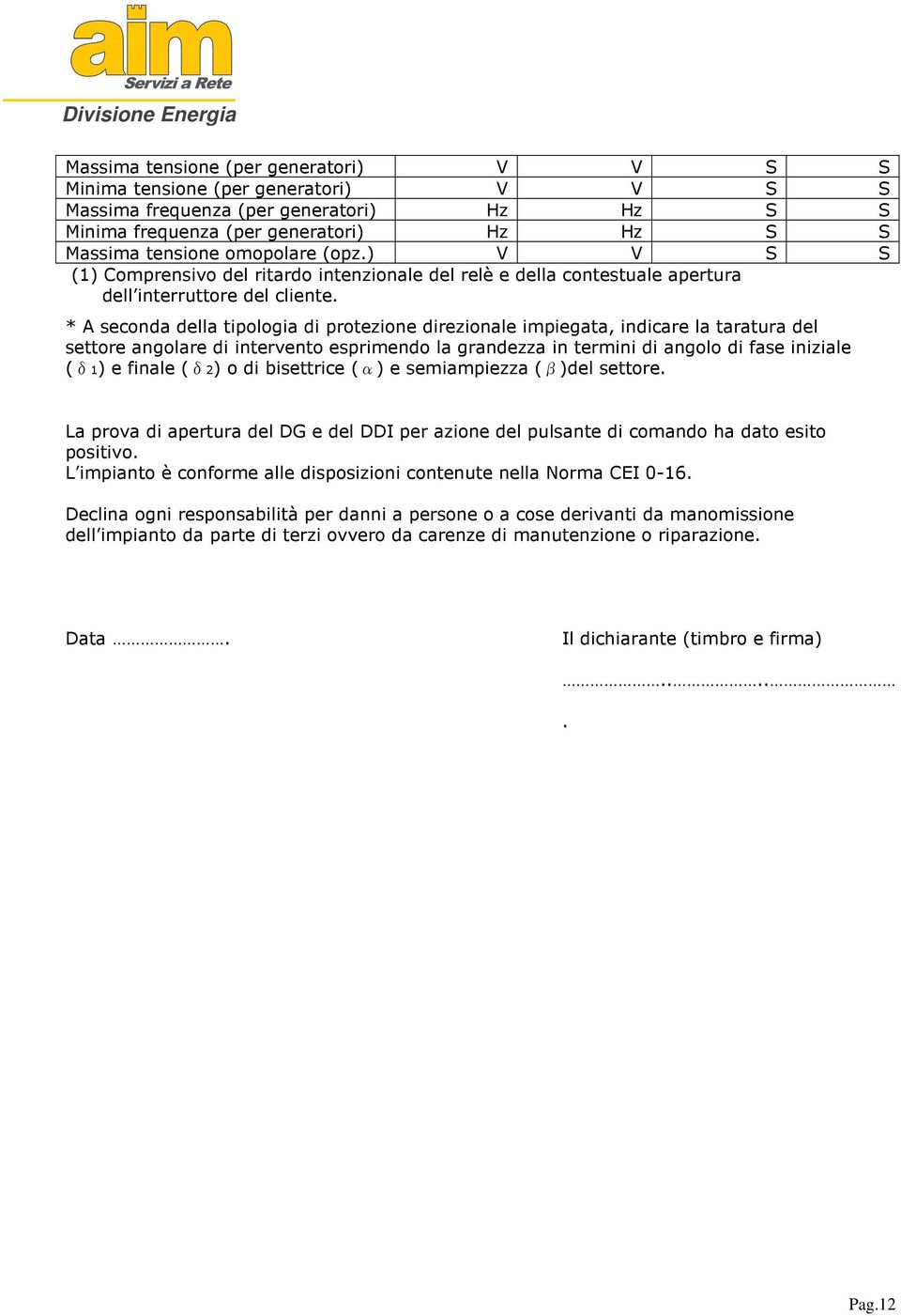 * A seconda della tipologia di protezione direzionale impiegata, indicare la taratura del settore angolare di intervento esprimendo la grandezza in termini di angolo di fase iniziale (δ1) e finale