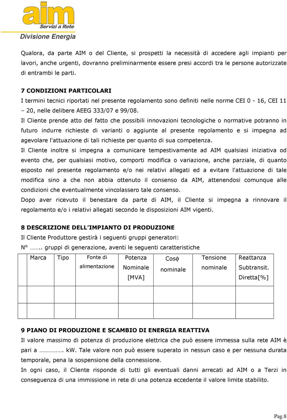 Il Cliente prende atto del fatto che possibili innovazioni tecnologiche o normative potranno in futuro indurre richieste di varianti o aggiunte al presente regolamento e si impegna ad agevolare