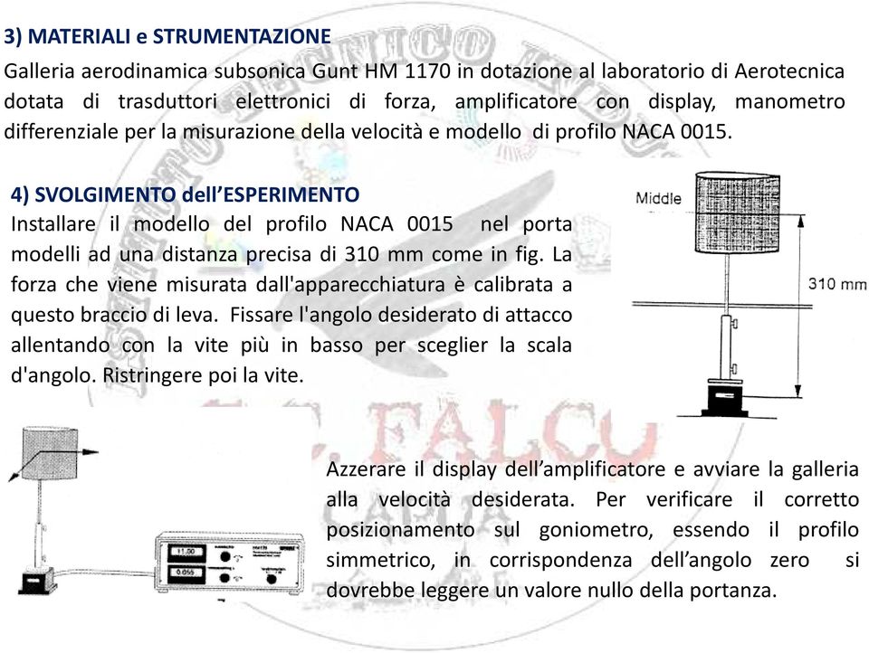4) SVOLGIMENTO dell ESPERIMENTO Installare il modello del profilo NACA 0015 nel porta modelli ad una distanza precisa di 310 mm come in fig.