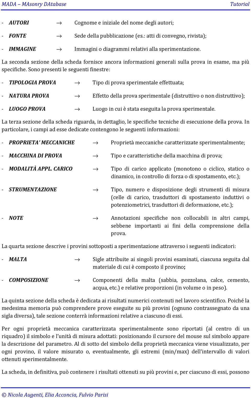 Sono presenti le seguenti finestre: - TIPOLOGIA PROVA Tipo di prova sperimentale effettuata; - NATURA PROVA Effetto della prova sperimentale (distruttivo o non distruttivo); - LUOGO PROVA Luogo in