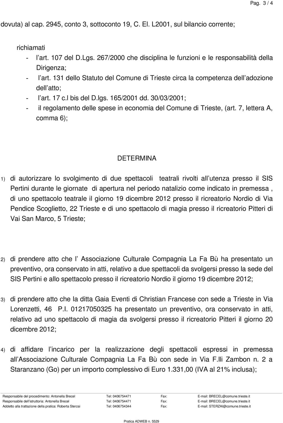 165/2001 dd. 30/03/2001; - il regolamento delle spese in economia del Comune di Trieste, (art.