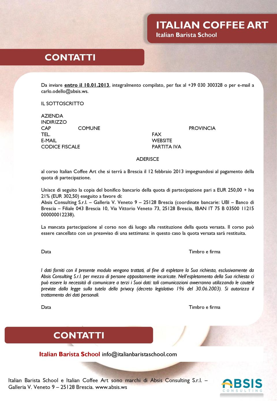 Unisce di seguito la copia del bonifico bancario della quota di partecipazione pari a EUR 250,00 + Iva 21% (EUR 302,50) eseguito a favore di: Absis Consulting S.r.l. Galleria V.