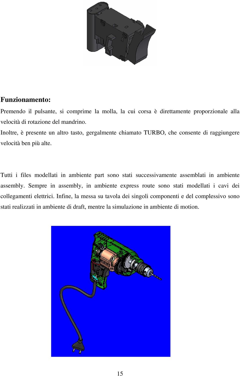 Tutti i files modellati in ambiente part sono stati successivamente assemblati in ambiente assembly.