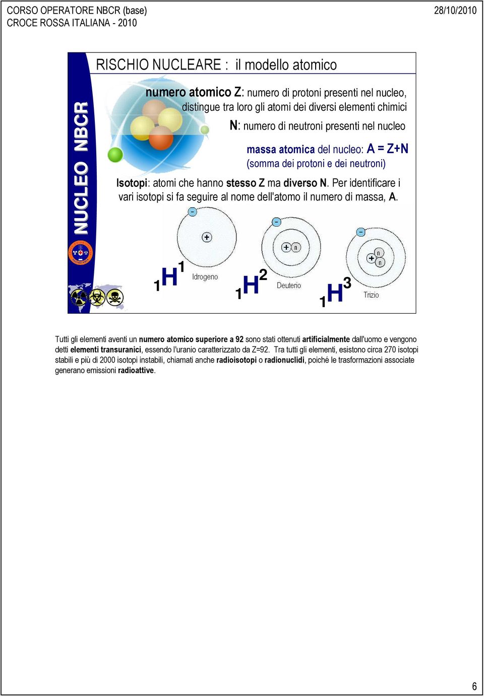 Per identificare i vari isotopi si fa seguire al nome dell'atomo il numero di massa, A.