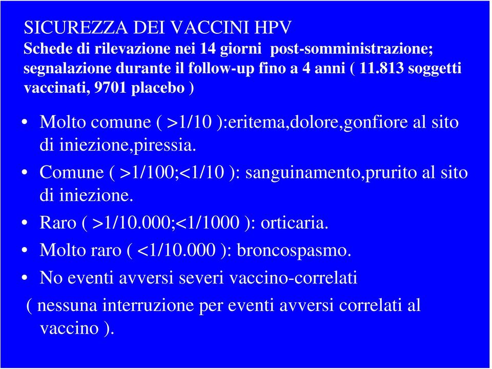 Comune ( >1/100;<1/10 ): sanguinamento,prurito al sito di iniezione. Raro ( >1/10.000;<1/1000 ): orticaria. Molto raro ( <1/10.