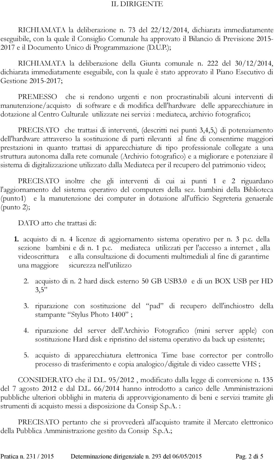 222 del 30/12/2014, dichiarata immediatamente eseguibile, con la quale è stato approvato il Piano Esecutivo di Gestione 2015-2017; PREMESSO che si rendono urgenti e non procrastinabili alcuni