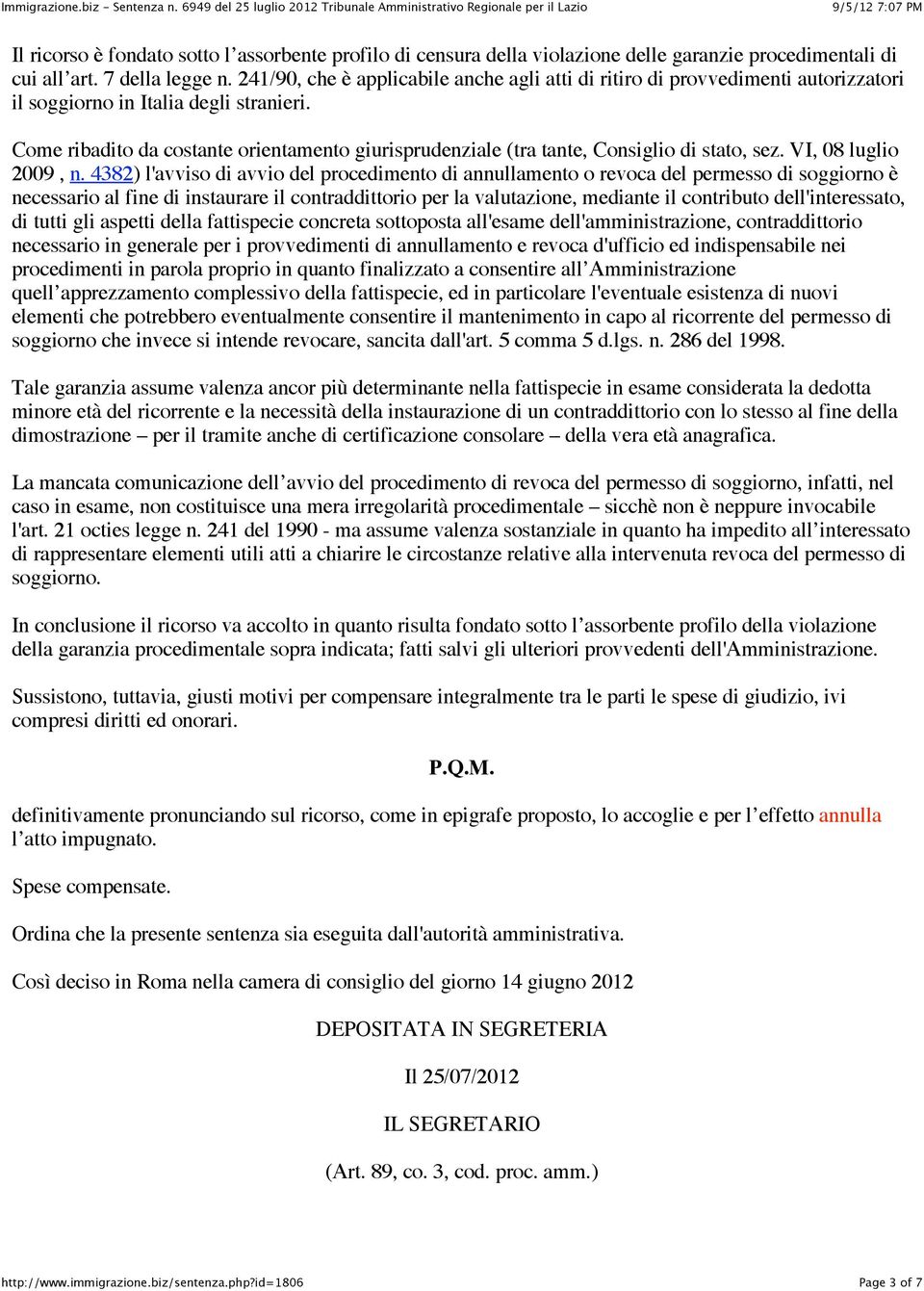 Come ribadito da costante orientamento giurisprudenziale (tra tante, Consiglio di stato, sez. VI, 08 luglio 2009, n.