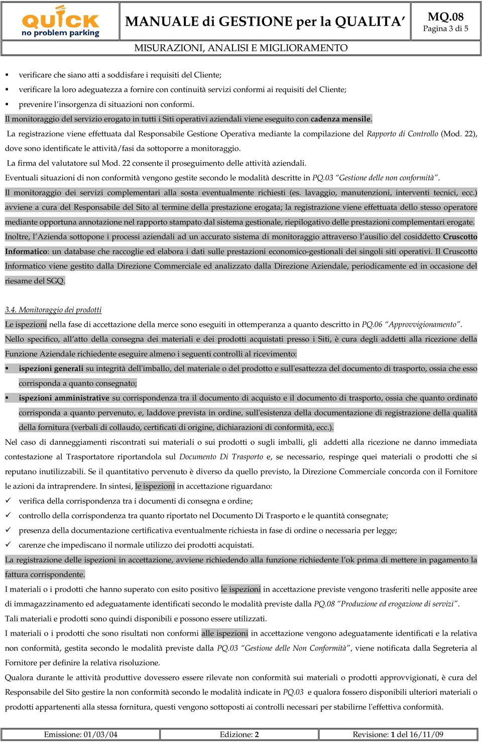 La registrazione viene effettuata dal Responsabile Gestione Operativa mediante la compilazione del Rapporto di Controllo (Mod.