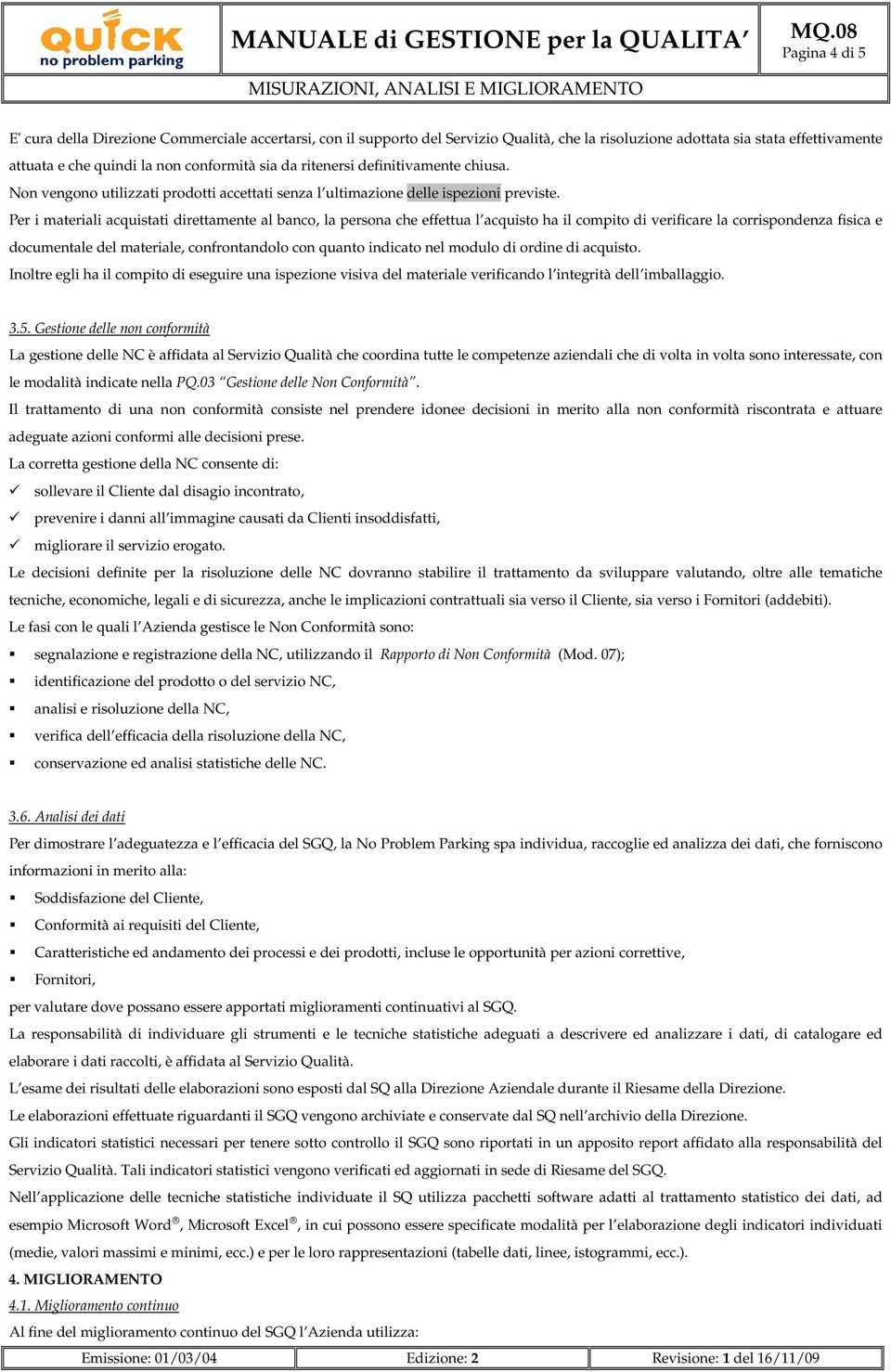 Per i materiali acquistati direttamente al banco, la persona che effettua l acquisto ha il compito di verificare la corrispondenza fisica e documentale del materiale, confrontandolo con quanto