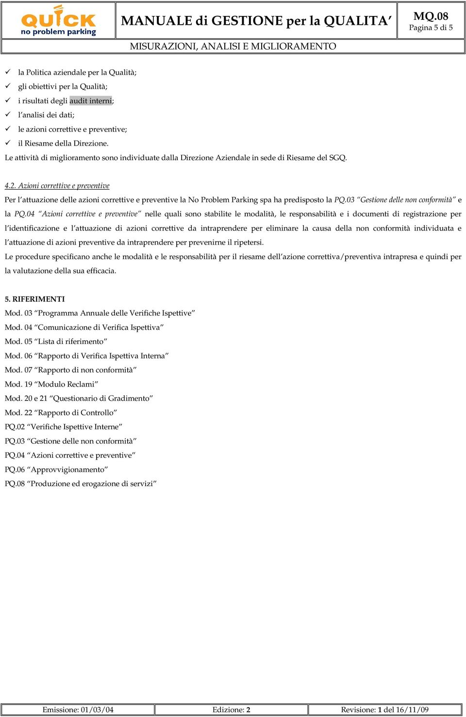 Azioni correttive e preventive Per l attuazione delle azioni correttive e preventive la No Problem Parking spa ha predisposto la PQ.03 Gestione delle non conformità e la PQ.